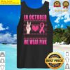 in october we wear pink breast cancer awareness love tank top