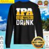 ipa lot when i drink beer drinkers funny brewing sweater