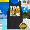 ipa lot when i drink beer drinkers funny brewing tank top