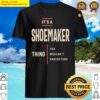 its a shoemaker thing job title gift shirt
