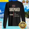 its a shoemaker thing job title gift sweater