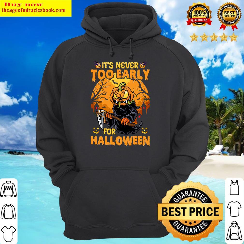 It's Never Too Early For Halloween Scary Pumpkin Shirt Hoodie