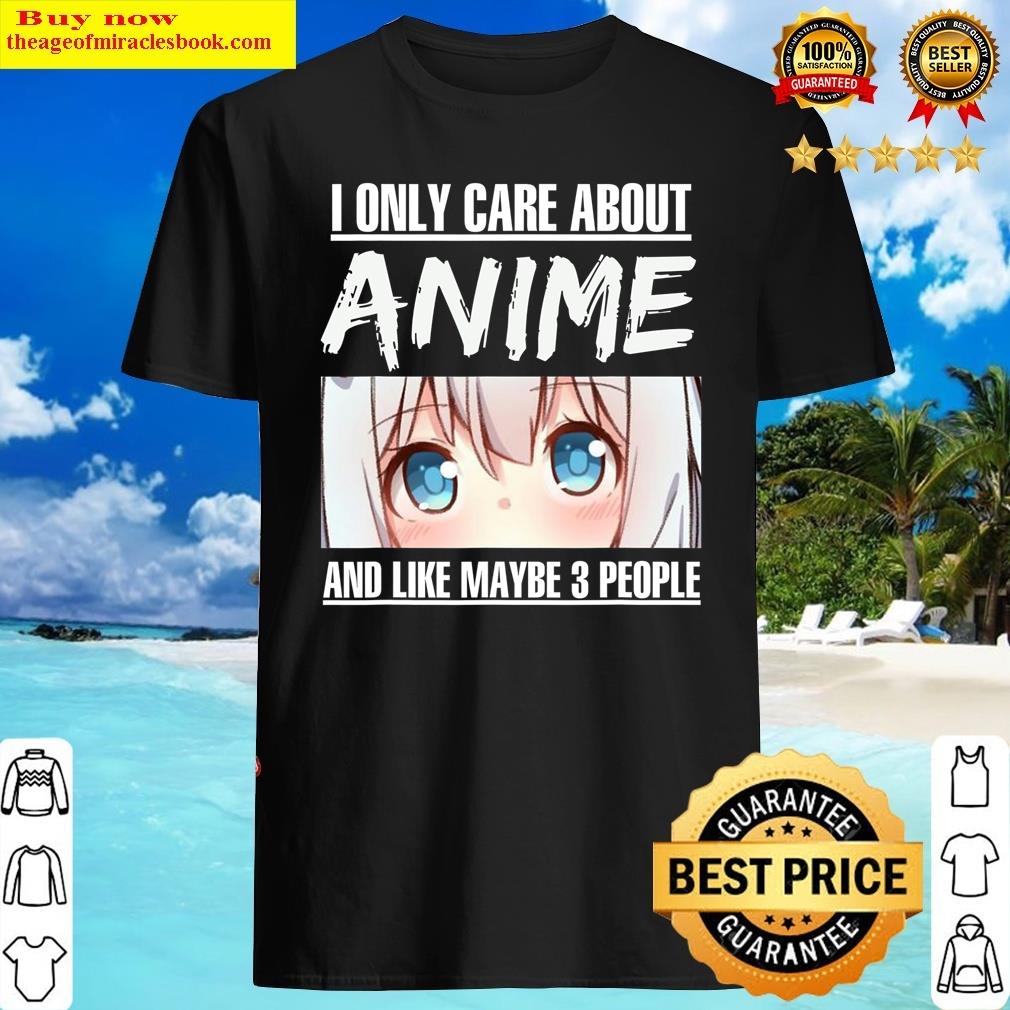 Japan Anime I Only Care About Anime And Like Maybe 3 People Shirt