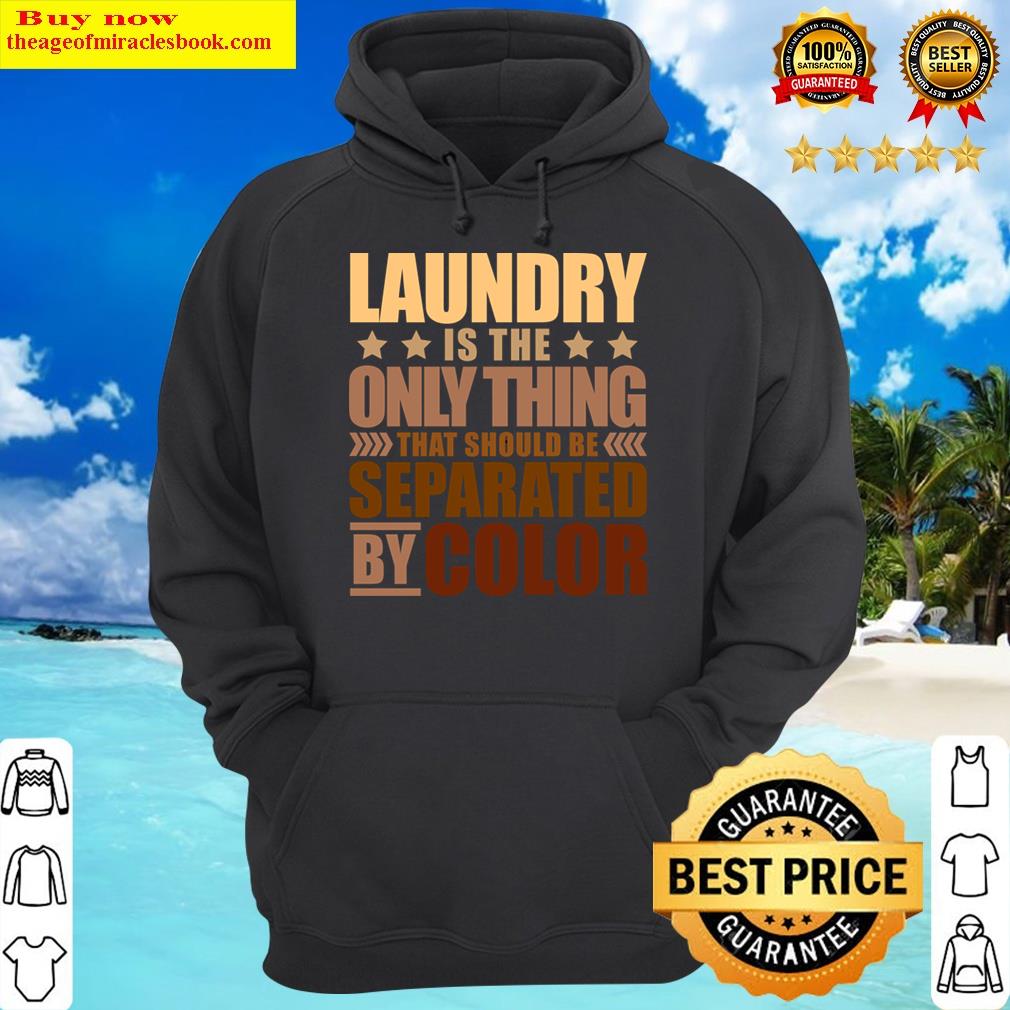 laundry is the only thing that should be separated by color hoodie