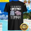 life is better with hippos hippopotamus animal lover gift idea hippo shirt