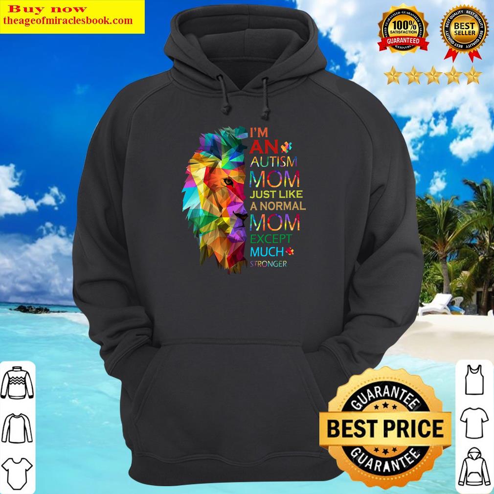 lion im an autism mom just like a normal mom except much stronger hoodie