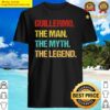 mens guillermo the man the myth the legend shirt