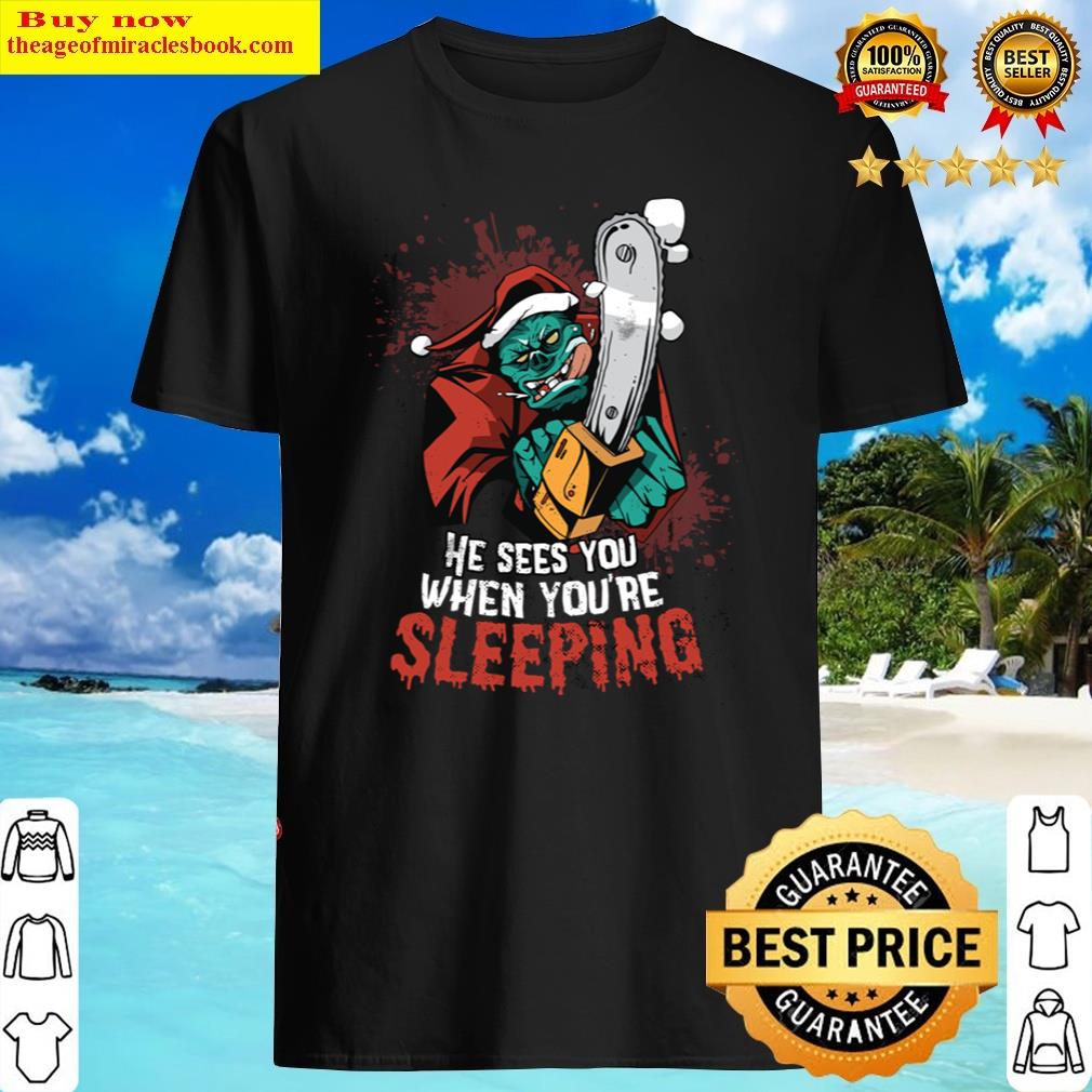Monster Santa A Monster Santa Claus With He Sees You When You Are Sleeping Caption Shirt