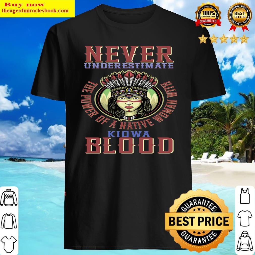 Native American, Never Underestimate The Power Of A Native Woman With Kiowa Blood Shirt