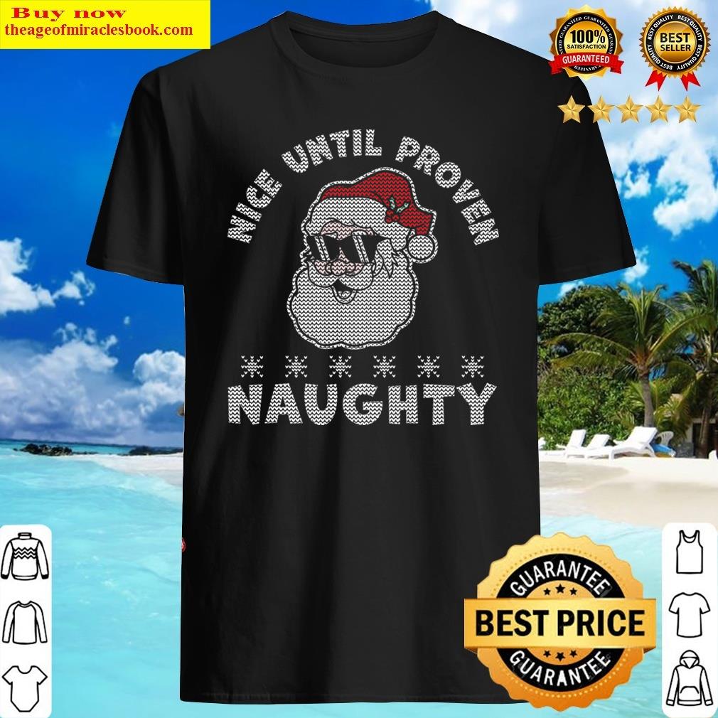Nice Until Proven Naughty Santa Claus Funny Ugly Christmas Shirt