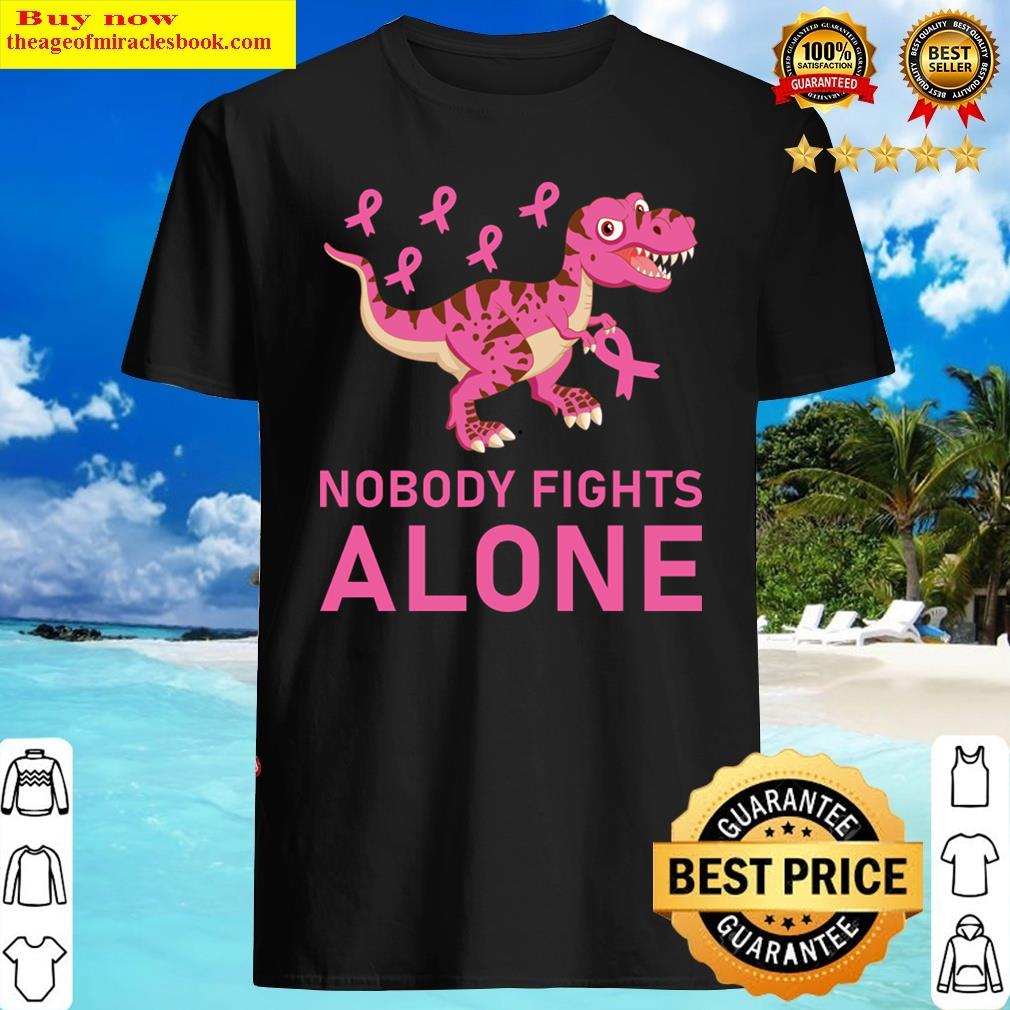 Nobody Fights Alone – Breast Cancer Dinosaur Rex Shirt