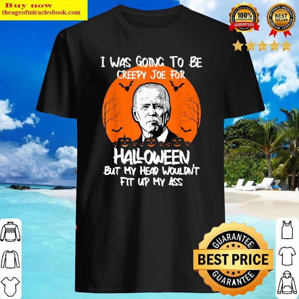 Official I Was Going To Be Creepy Joe For Halloween Funny Joe Biden Shirt