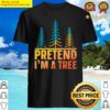 pretend im a tree shirt