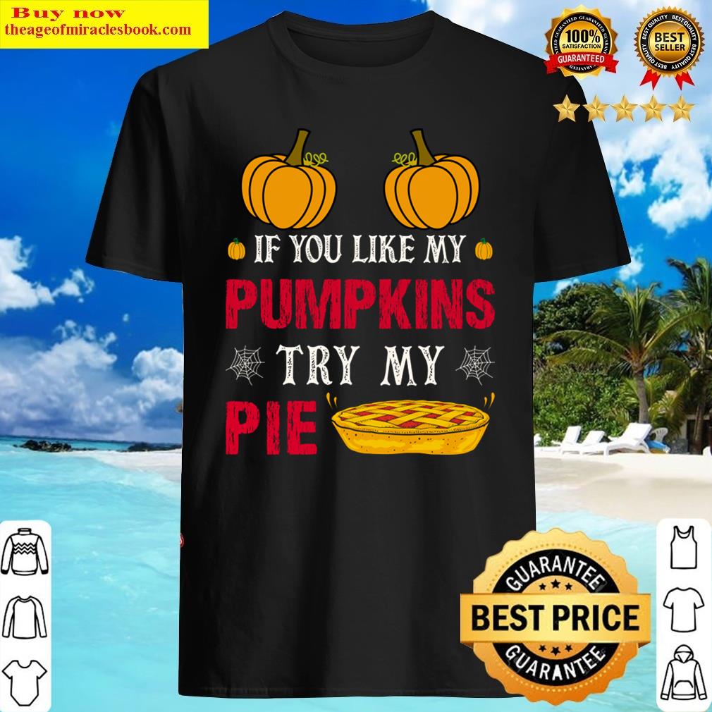 Pumpkin Halloween Costume If You Like My Pumpkins Try My Pie Shirt