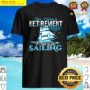 retirement plan sailing sailboat sail boating gift shirt