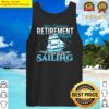 retirement plan sailing sailboat sail boating gift tank top