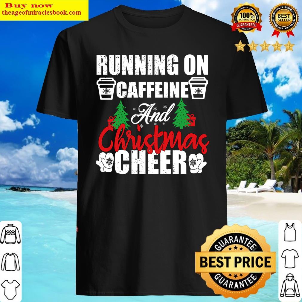 Running On Caffeine And Christmas Cheer Funny Xmas Coffee Lover Gift Shirt
