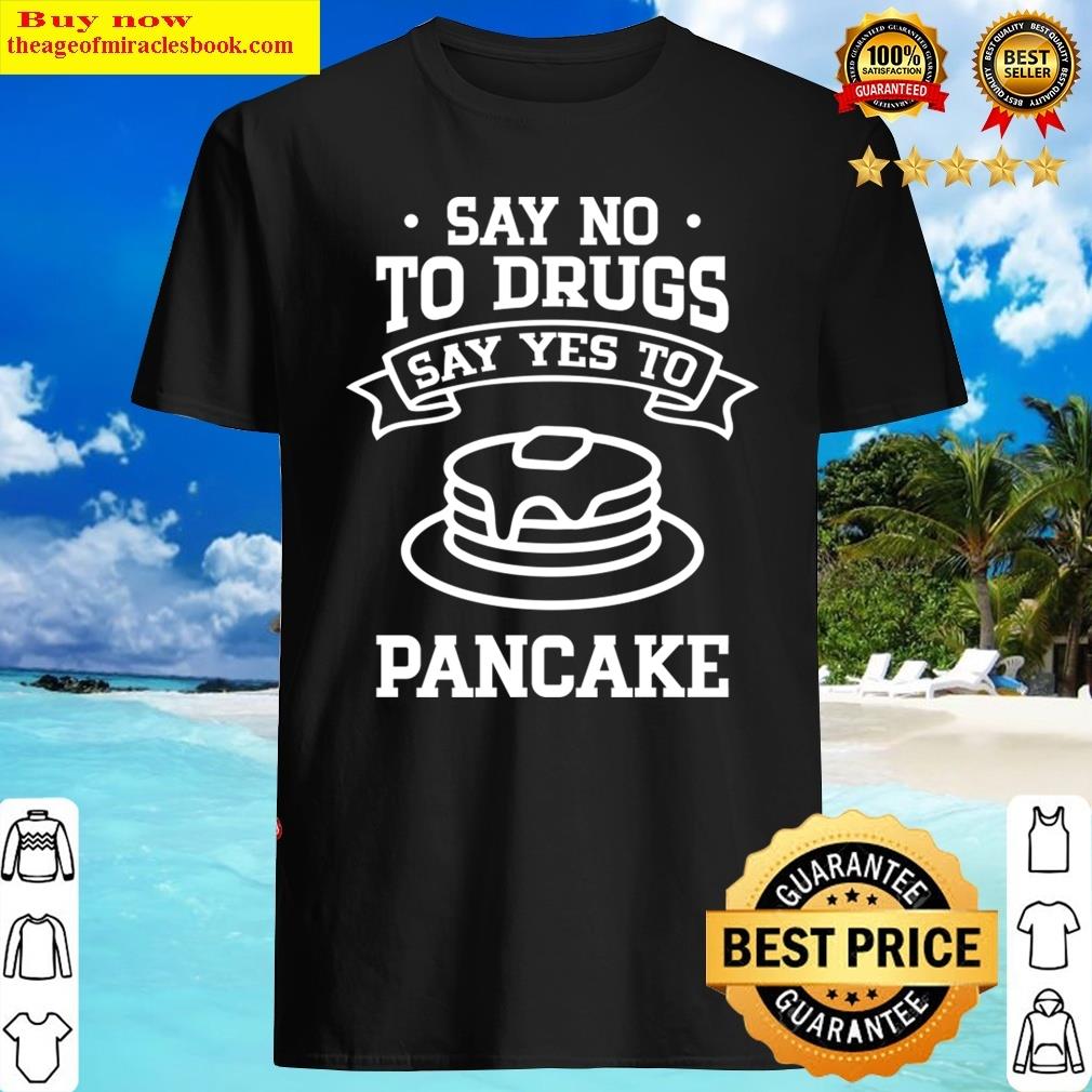 Say No To Drugs Say Yes To Pancake Shirt