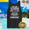 say no to drugs say yes to pancake tank top