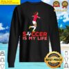 soccer is my life sweater