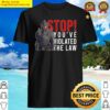 stop youve violated the law shirt