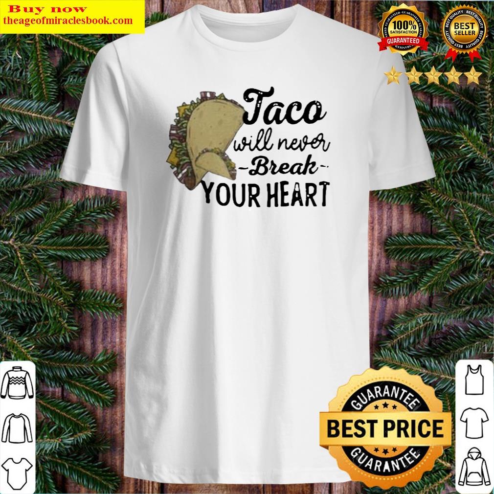 Tacos Will Never Break Your Heart Shirt