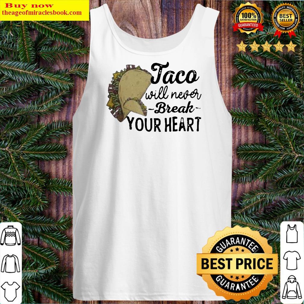 tacos will never break your heart shirt tank top