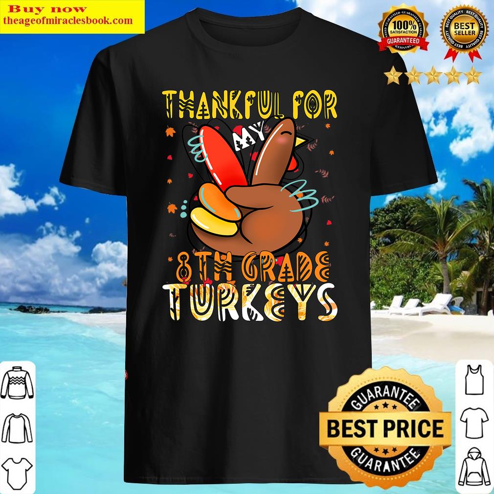 Thankful For My 8th Grade Turkeys Thanksgiving Teacher Shirt