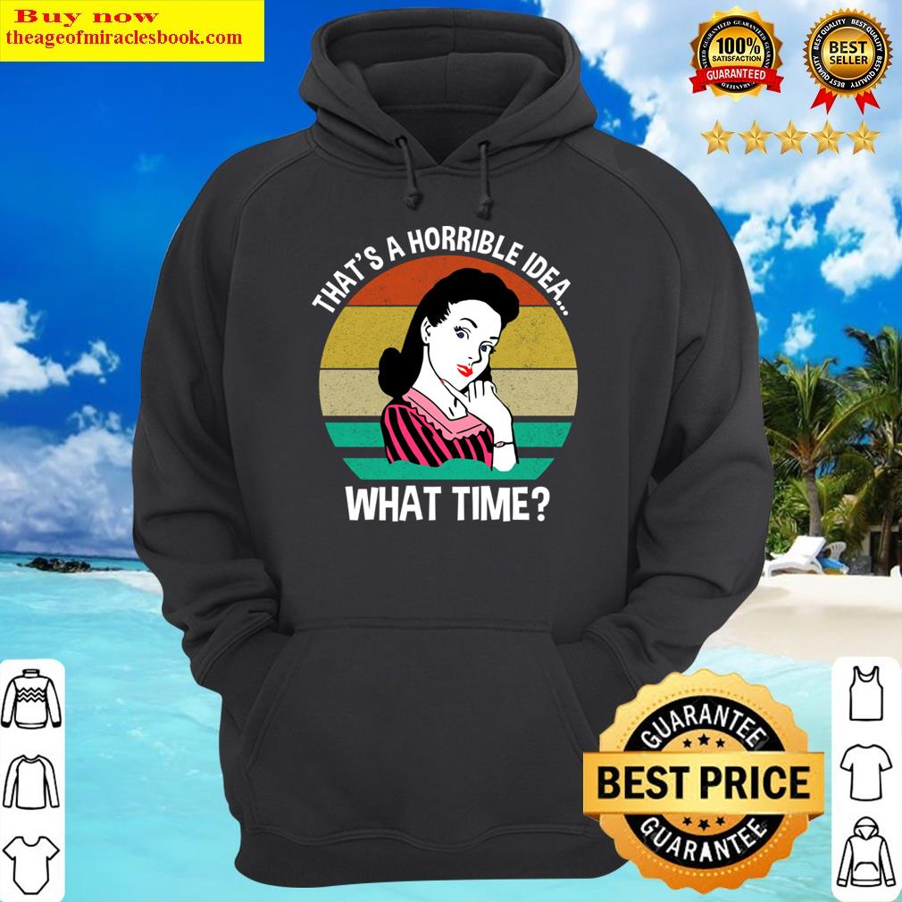 thats a horrible ideawhat time hoodie