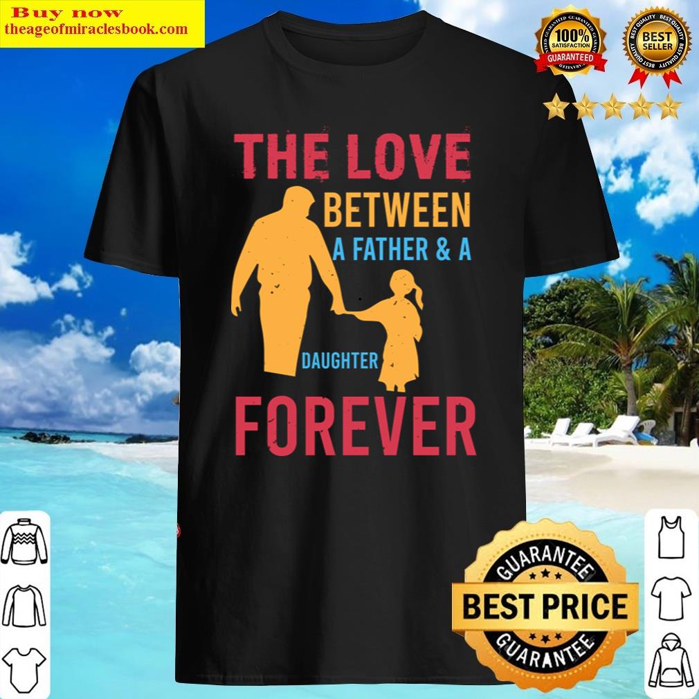 The Love Between A Father And A Daughter Forever Shirt