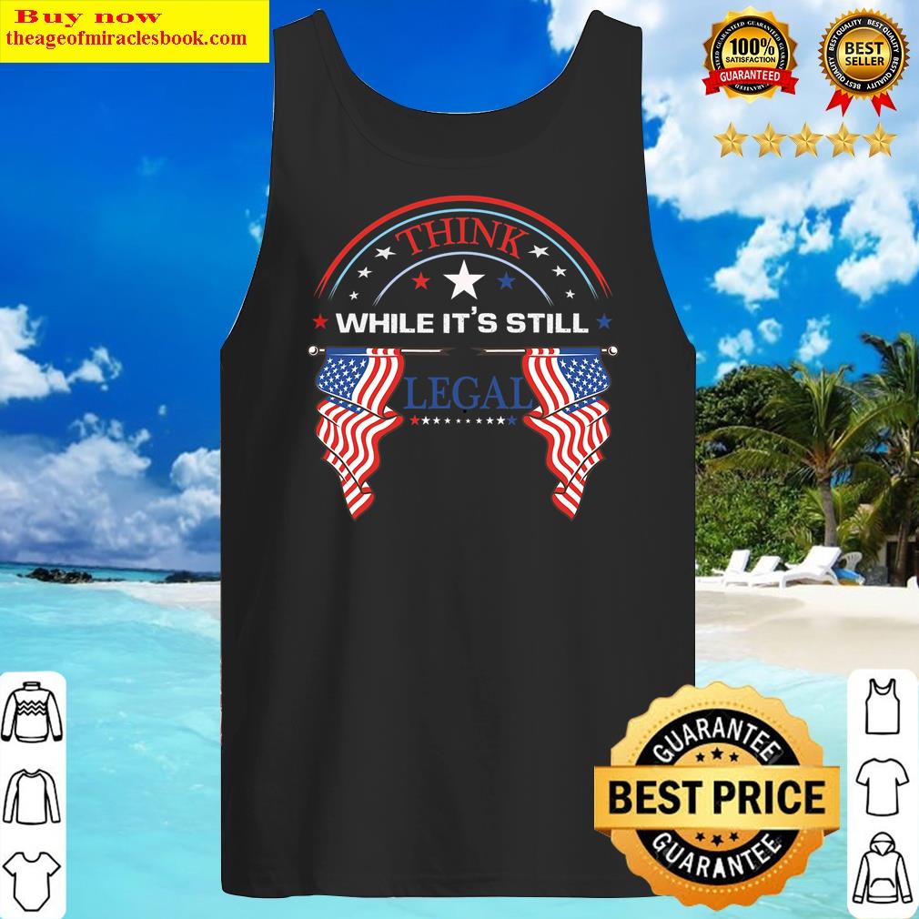 Think While It's Still Legal Tees Shirt Tank Top