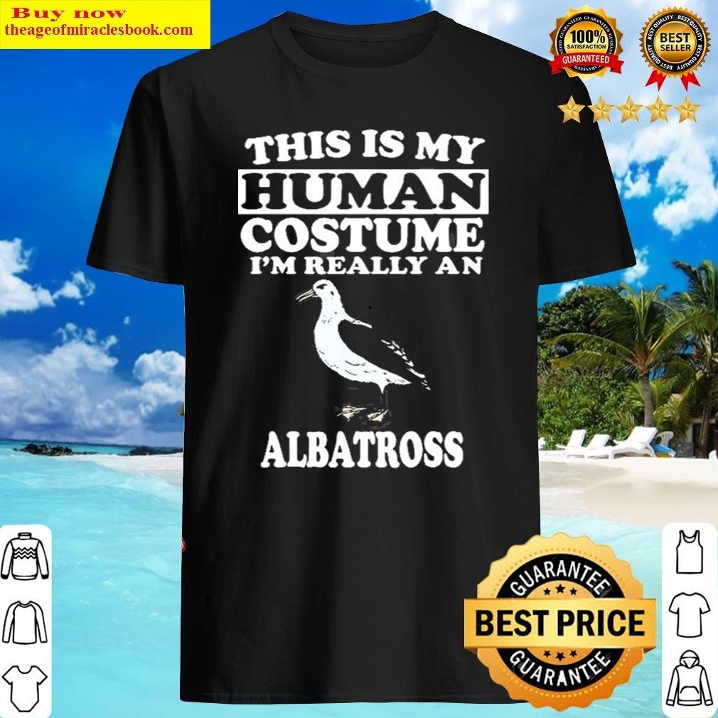 This Is My Human Costume I’m Really An Albatross Shirt Bird Shirt