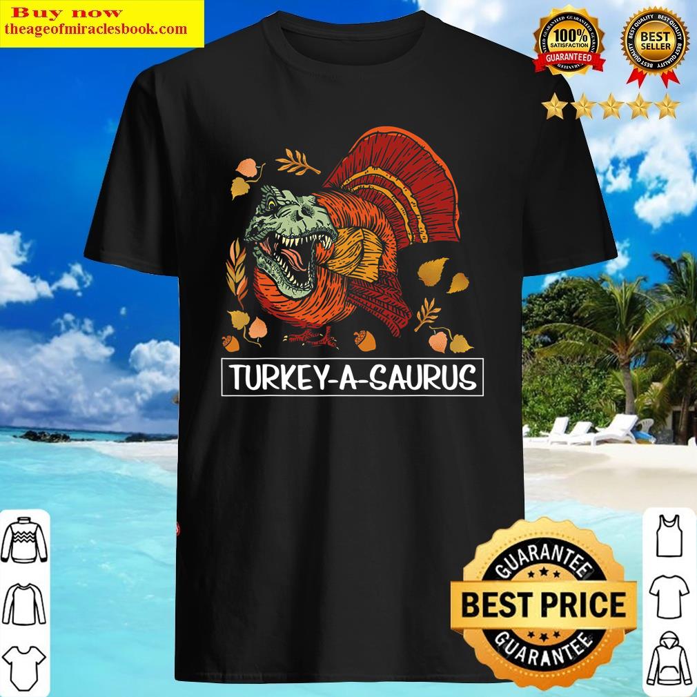 Turkey-a-saurus Funny Thanksgiving Dinosaur Turkey T-rex Shirt