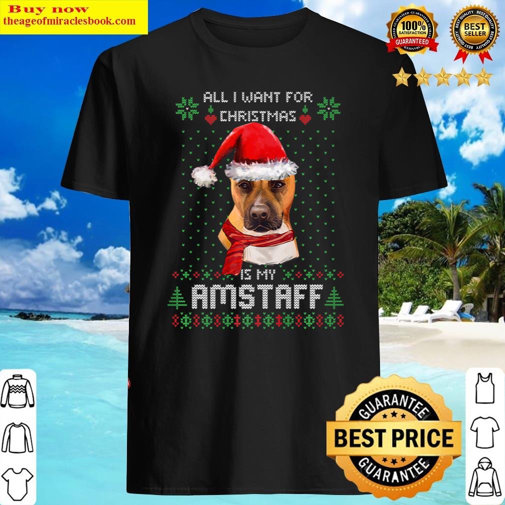 Ugly All I Want For Christmas Is My Amstaff Xmas Premium Shirt