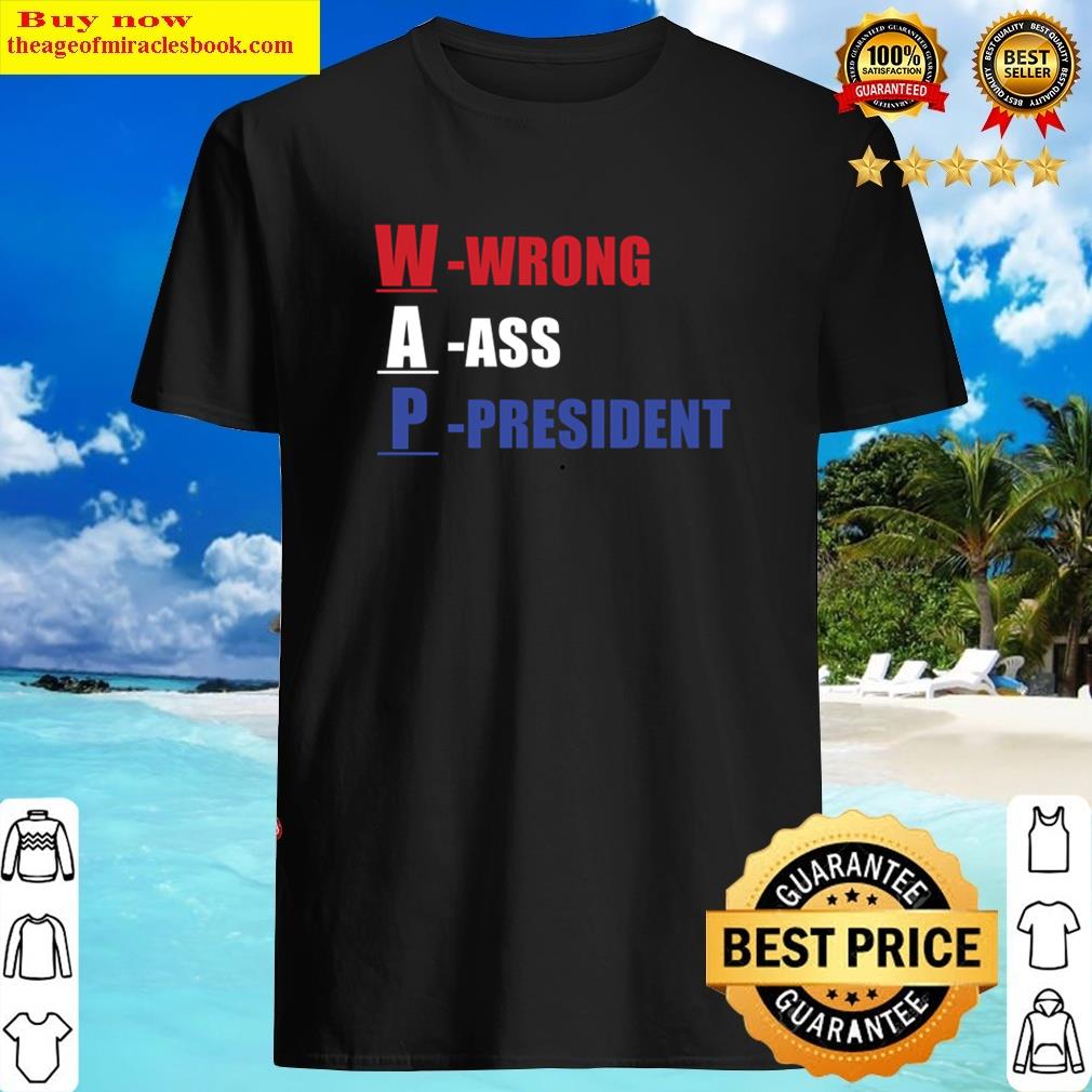 Wap Wrong President Anti Biden Shirt
