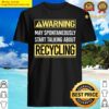 warning about recycling recycle shirt