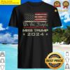 we the people miss trump 2024 political re elect patriotic shirt