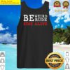 womens be weird be rude stay alive true crime gift tank top
