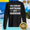 you turn my software into hardware sweater