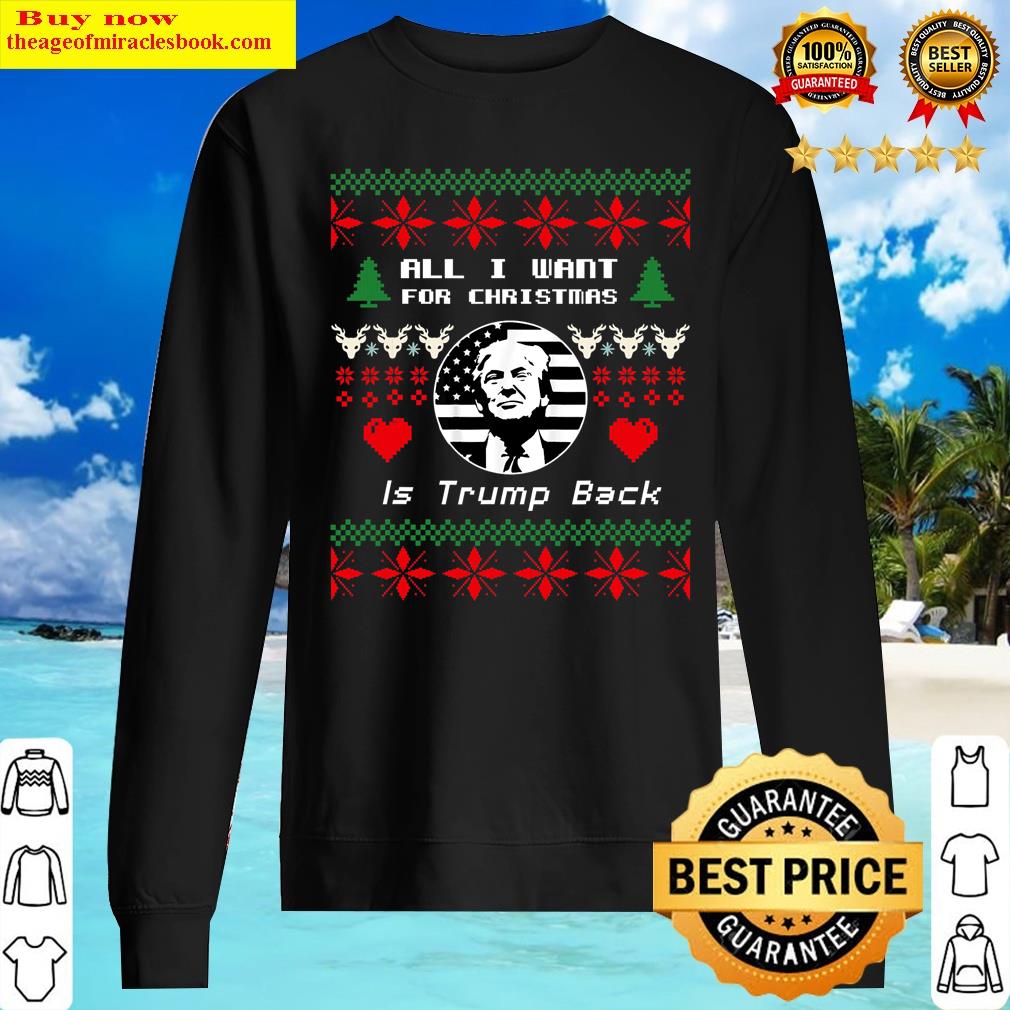 All I Want For Christmas Is Trump Back And New President Shirt Sweater