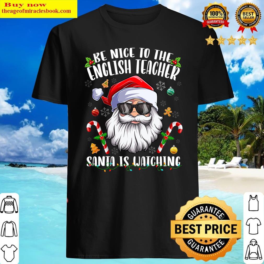 Be Nice To The English Teacher Santa Is Watching Christmas Shirt Shirt