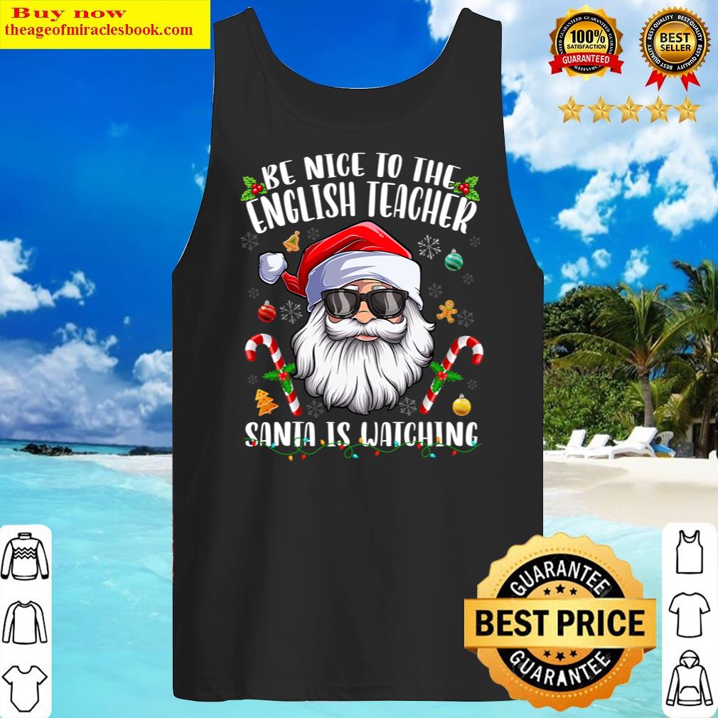 Be Nice To The English Teacher Santa Is Watching Christmas Shirt Tank Top