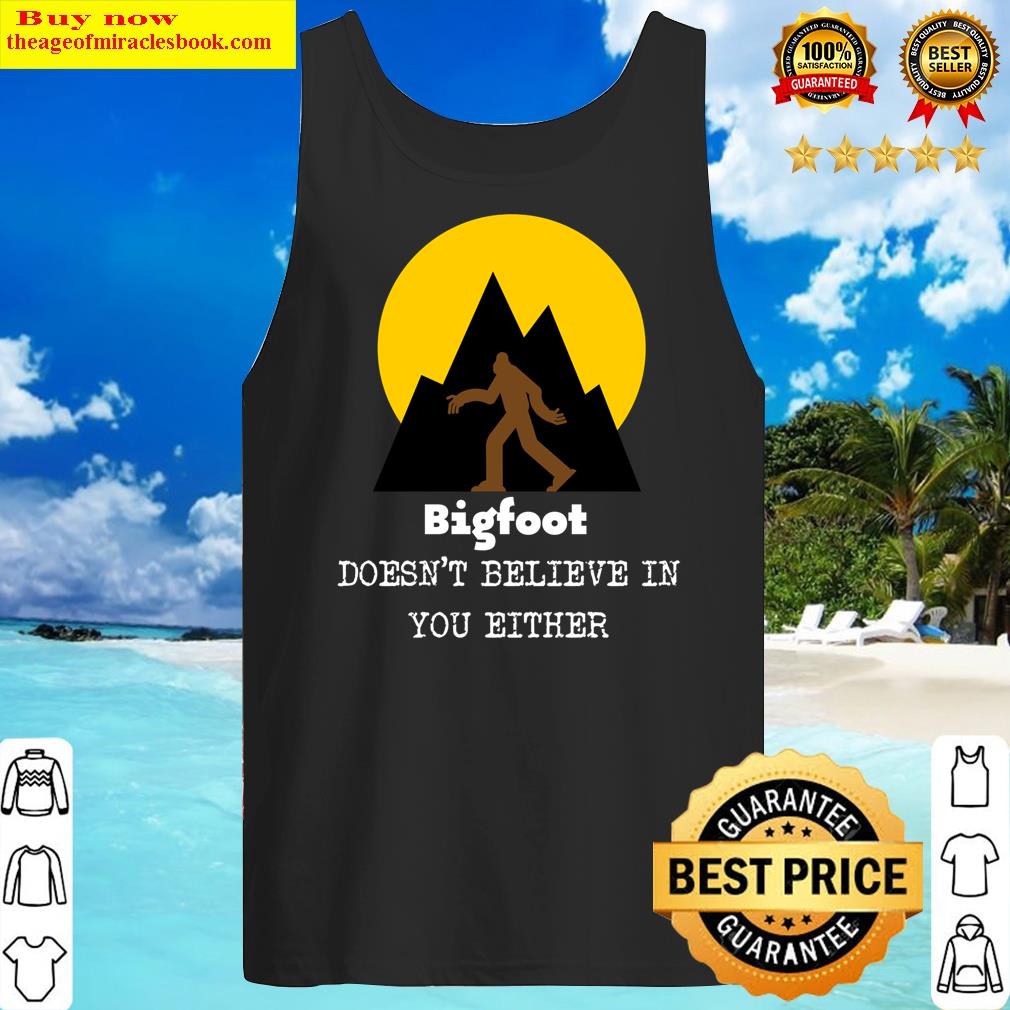 bigfoot doesnt believe in you either classic tank top
