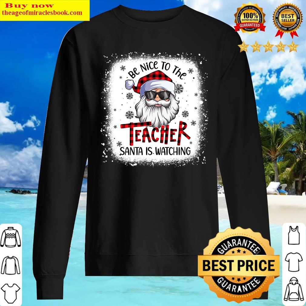 Bleached Be Nice To The Teacher Santa Is Watching Christmas Shirt Sweater