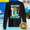 cervical cancer awareness teal ribbon her fight is my fight sweater