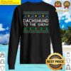 dachshund to the snow christmas dog lover xmas dog owner long sleeve sweater