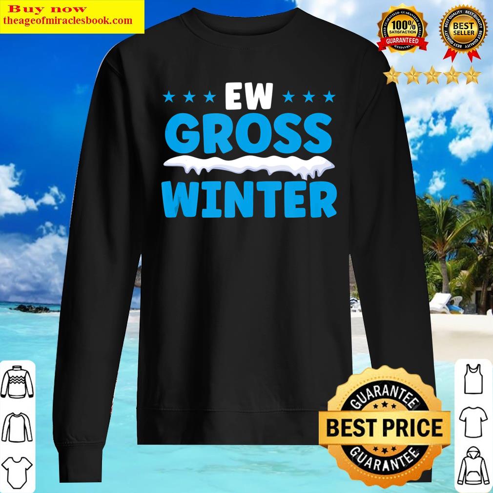 Ew Gross Winter Snow Hater Funny Cold Weather Humor Version Shirt Sweater