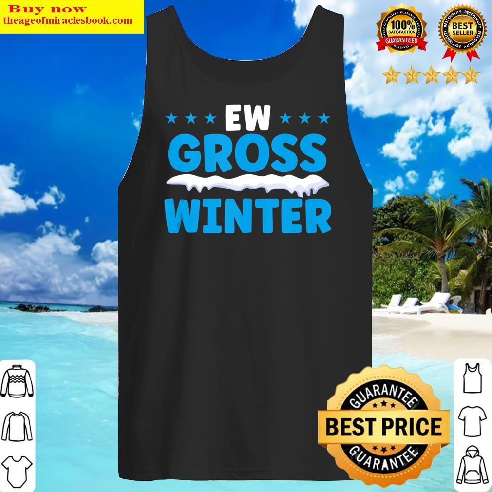 ew gross winter snow hater funny cold weather humor version tank top