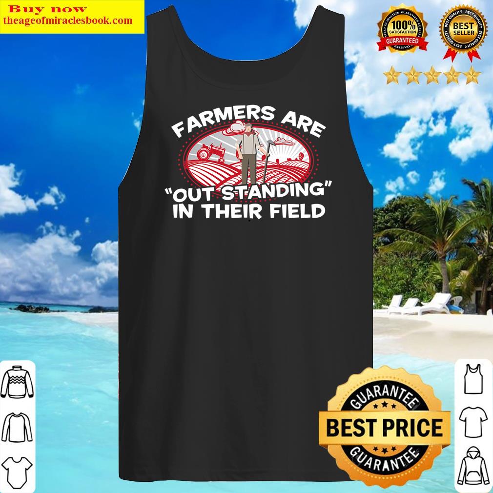 farmers are out standing in their field tank top