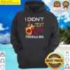 i didnt text you tequila did funny tequila design with funny quotes tequila shir hoodie